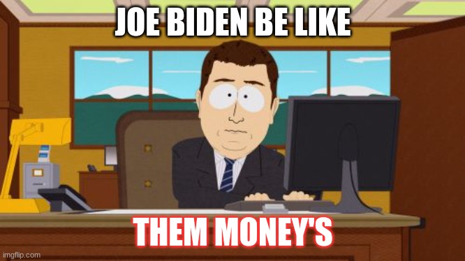 joe biden | JOE BIDEN BE LIKE; THEM MONEY'S | image tagged in memes,aaaaand its gone | made w/ Imgflip meme maker