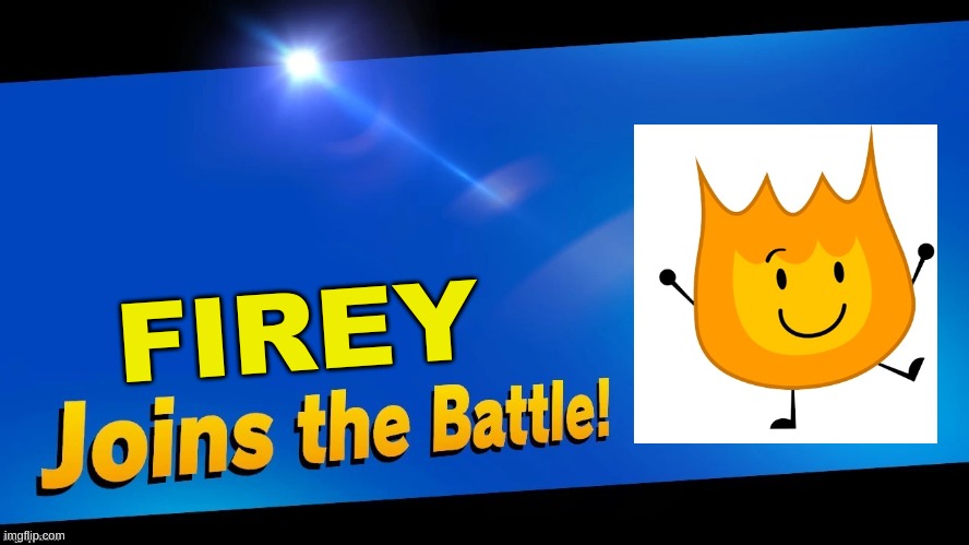 Im Joining With Firey | FIREY | image tagged in blank joins the battle | made w/ Imgflip meme maker