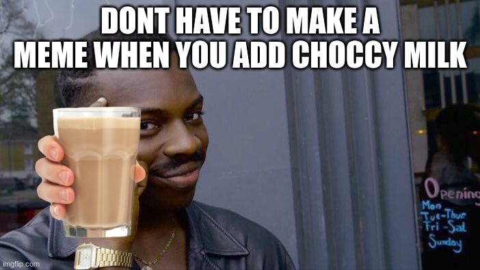 Roll Safe Think About It Meme | DONT HAVE TO MAKE A MEME WHEN YOU ADD CHOCCY MILK | image tagged in memes,roll safe think about it | made w/ Imgflip meme maker