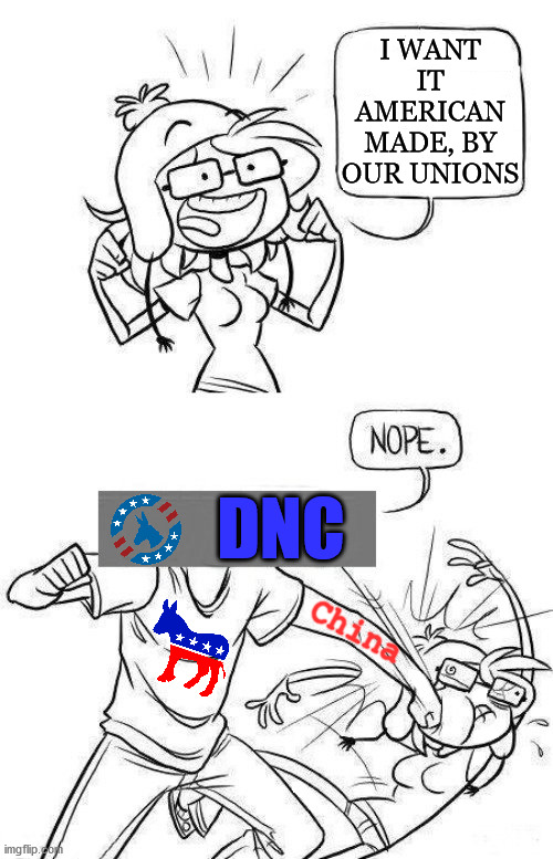 In bed with China and big business. | I WANT IT AMERICAN MADE, BY OUR UNIONS; DNC; China | image tagged in facepunch,political meme | made w/ Imgflip meme maker