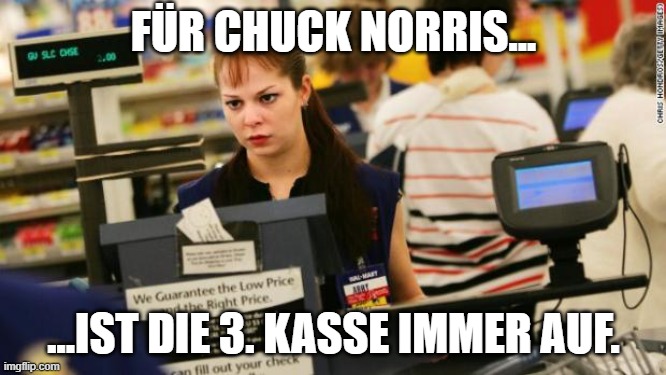 Mad cashier | FÜR CHUCK NORRIS... ...IST DIE 3. KASSE IMMER AUF. | image tagged in mad cashier | made w/ Imgflip meme maker