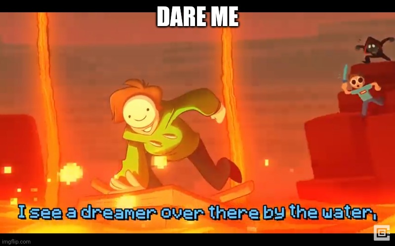 I see a dreamer | DARE ME | image tagged in i see a dreamer | made w/ Imgflip meme maker