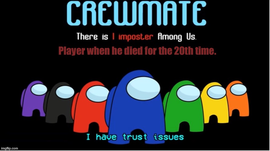 Yes | Player when he died for the 20th time. | image tagged in i have trust issues | made w/ Imgflip meme maker