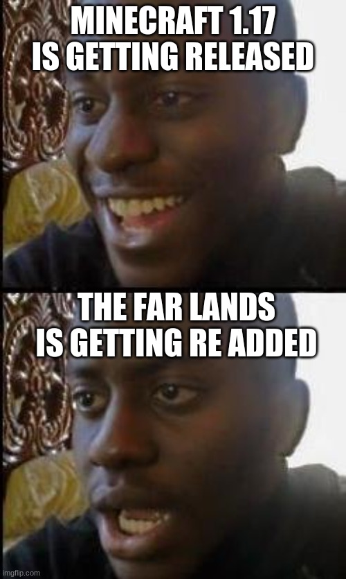 1.17 | MINECRAFT 1.17 IS GETTING RELEASED; THE FAR LANDS IS GETTING RE ADDED | image tagged in disappointed black guy | made w/ Imgflip meme maker