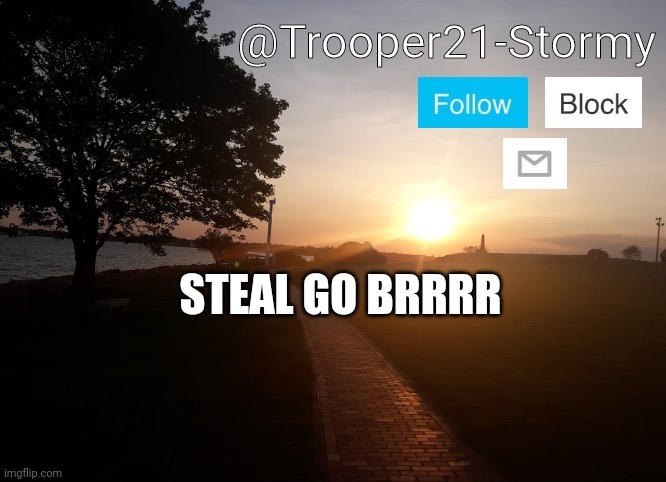 Trooper21-Stormy | STEAL GO BRRRR | image tagged in trooper21-stormy | made w/ Imgflip meme maker