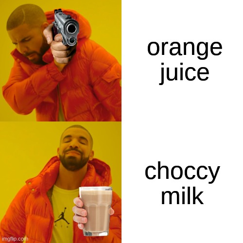 Drake Hotline Bling Meme | orange juice choccy milk | image tagged in memes,drake hotline bling | made w/ Imgflip meme maker