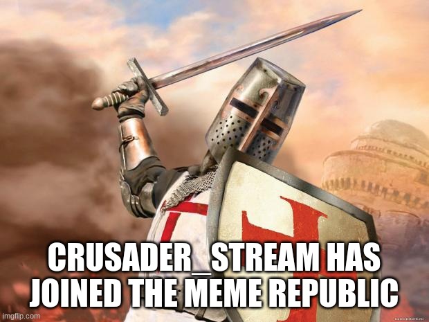 |NEWS| |  CRUSADER_STREAM HAS JOINED THE MEME REPUBLIC | image tagged in crusader | made w/ Imgflip meme maker