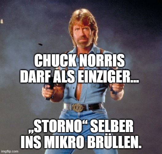 Chuck Norris Guns Meme | CHUCK NORRIS DARF ALS EINZIGER... „STORNO“ SELBER INS MIKRO BRÜLLEN. | image tagged in memes,chuck norris guns,chuck norris | made w/ Imgflip meme maker
