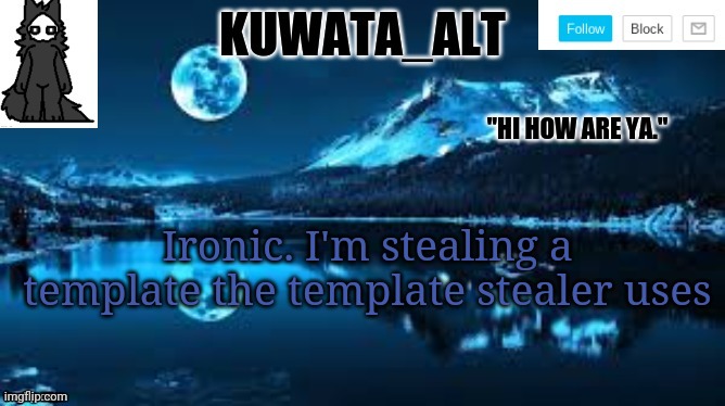 Kuwata alt template | Ironic. I'm stealing a template the template stealer uses | image tagged in kuwata alt template | made w/ Imgflip meme maker