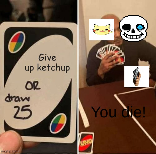 Never going to give up the ketchup! | Give up ketchup; You die! | image tagged in memes,uno draw 25 cards,ketchup,guns | made w/ Imgflip meme maker