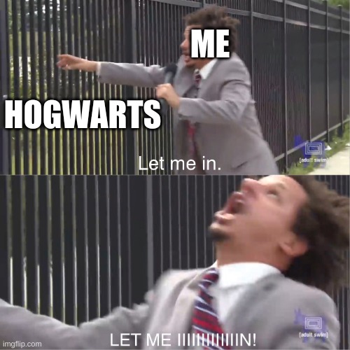 let me in | ME; HOGWARTS | image tagged in let me in | made w/ Imgflip meme maker