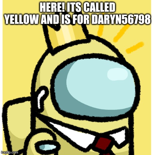 yellow | HERE! ITS CALLED YELLOW AND IS FOR DARYN56798 | image tagged in yellow | made w/ Imgflip meme maker