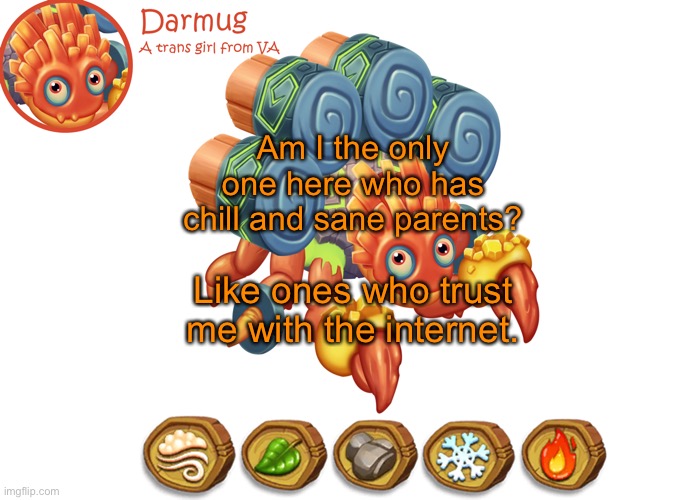 Darmug's announcement template | Am I the only one here who has chill and sane parents? Like ones who trust me with the internet. | image tagged in darmug's announcement template | made w/ Imgflip meme maker