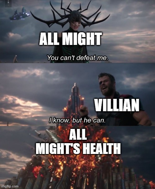 You can't defeat me | ALL MIGHT; VILLIAN; ALL MIGHT'S HEALTH | image tagged in you can't defeat me | made w/ Imgflip meme maker