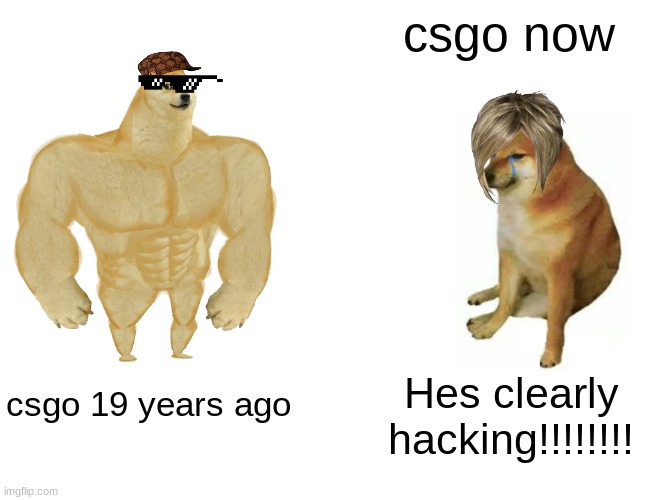 Buff Doge vs. Cheems | csgo now; Hes clearly hacking!!!!!!!! csgo 19 years ago | image tagged in memes,buff doge vs cheems | made w/ Imgflip meme maker