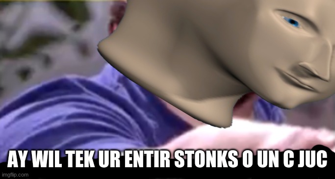 AY WIL TEK UR ENTIR STONKS O UN C JUC | made w/ Imgflip meme maker