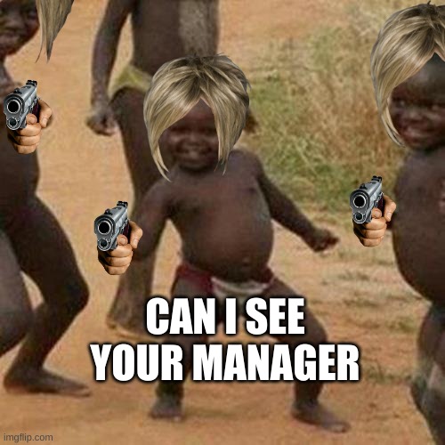 Where is the Manager | CAN I SEE YOUR MANAGER | image tagged in memes,third world success kid | made w/ Imgflip meme maker