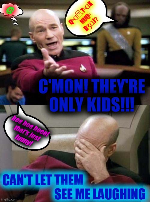 Picard WTF and Facepalm combined | QʰⱭꟅ.TʰⱭX NUQʰ D͡ƷⱭJʔ C'MON! THEY'RE
ONLY KIDS!!! CAN'T LET THEM                           
                     SEE ME LAUGHING hee hee hee | image tagged in picard wtf and facepalm combined | made w/ Imgflip meme maker
