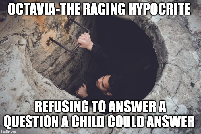 OCTAVIA-THE RAGING HYPOCRITE REFUSING TO ANSWER A QUESTION A CHILD COULD ANSWER | made w/ Imgflip meme maker