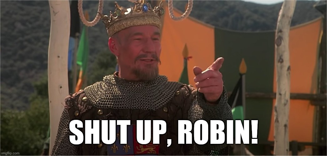 Patrick Stewart as King Richard | SHUT UP, ROBIN! | image tagged in patrick stewart as king richard | made w/ Imgflip meme maker