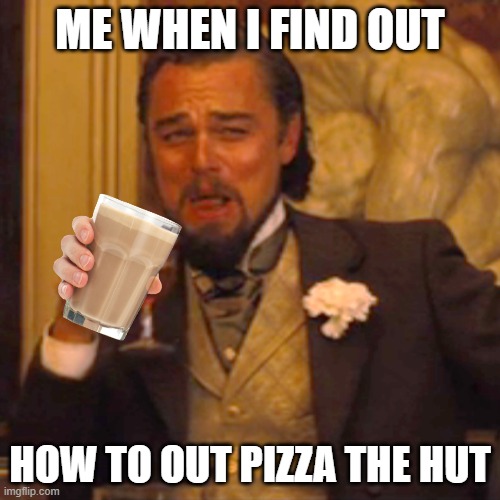 Laughing Leo | ME WHEN I FIND OUT; HOW TO OUT PIZZA THE HUT | image tagged in memes,laughing leo | made w/ Imgflip meme maker