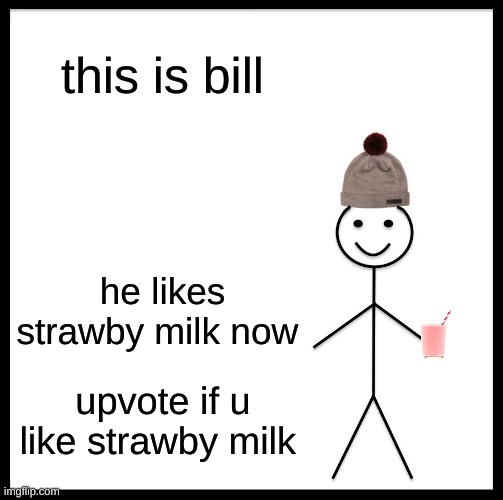 yum yum | this is bill; he likes strawby milk now; upvote if u like strawby milk | image tagged in memes,be like bill | made w/ Imgflip meme maker