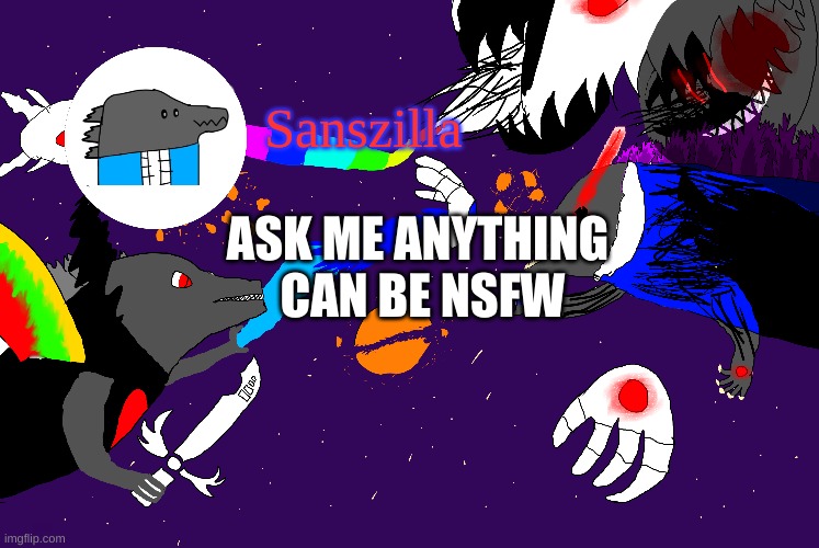 Sanszilla announces | ASK ME ANYTHING
 CAN BE NSFW | image tagged in sanszilla announces | made w/ Imgflip meme maker