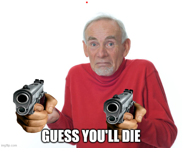 Guess youll die | GUESS YOU'LL DIE | image tagged in guess youll die | made w/ Imgflip meme maker