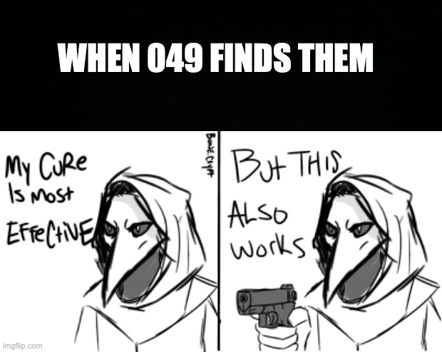 WHEN 049 FINDS THEM | image tagged in black background | made w/ Imgflip meme maker