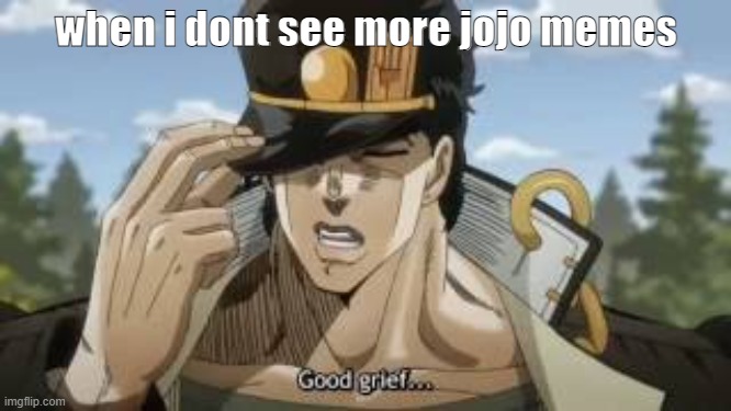 jojo | when i dont see more jojo memes | image tagged in not funny | made w/ Imgflip meme maker