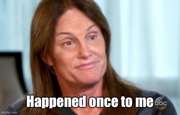 Bruce Jenner | Happened once to me | image tagged in bruce jenner | made w/ Imgflip meme maker