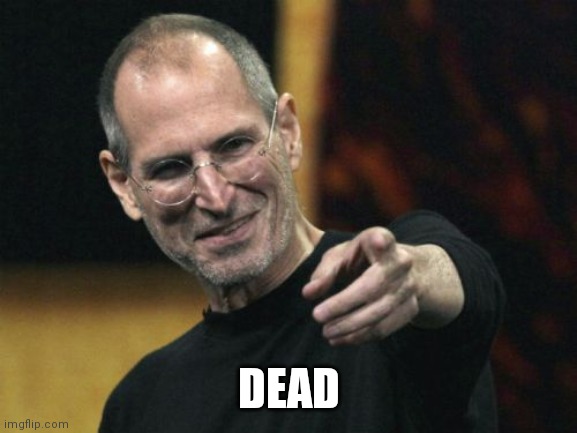 Steve Jobs Meme | DEAD | image tagged in memes,steve jobs | made w/ Imgflip meme maker