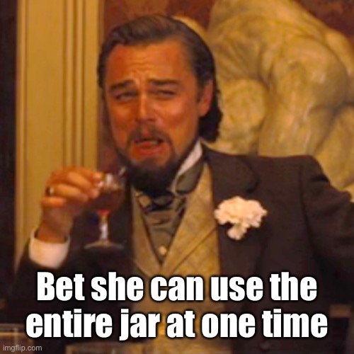 Laughing Leo Meme | Bet she can use the entire jar at one time | image tagged in memes,laughing leo | made w/ Imgflip meme maker