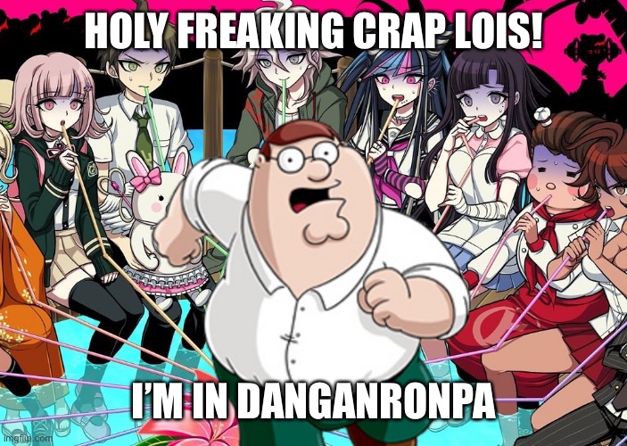 This is like the time a bear executed me. | HOLY FREAKING CRAP LOIS! I’M IN DANGANRONPA | image tagged in danganronpa,family guy,peter griffin,memes | made w/ Imgflip meme maker