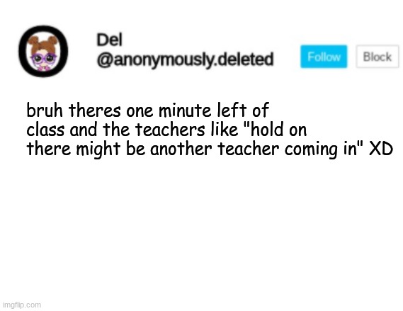 SHE GONNA TEACH US HOW TO COUNT TO 60 OR SOMETHING | bruh theres one minute left of class and the teachers like "hold on there might be another teacher coming in" XD | image tagged in del announcement | made w/ Imgflip meme maker