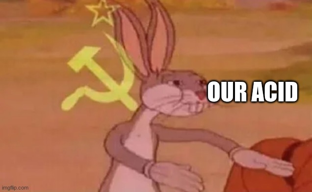 Bugs bunny communist | OUR ACID | image tagged in bugs bunny communist | made w/ Imgflip meme maker
