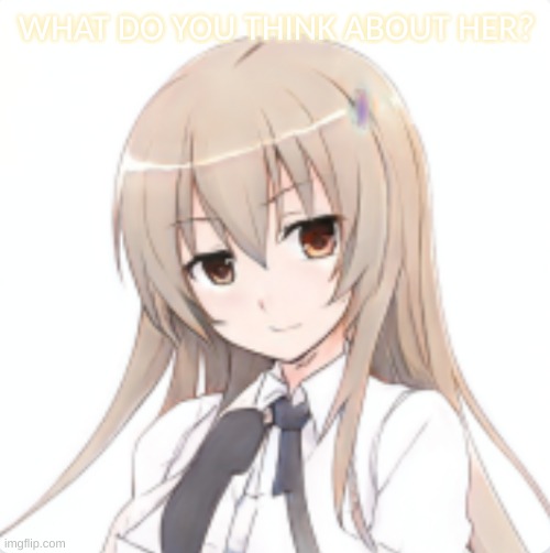 :) | WHAT DO YOU THINK ABOUT HER? | image tagged in announcement | made w/ Imgflip meme maker