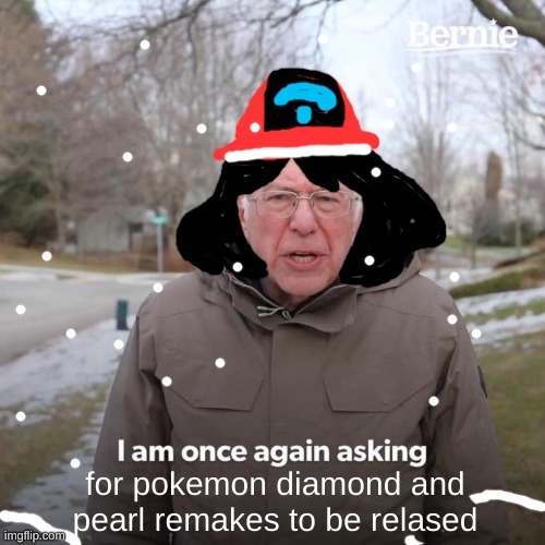 PLEASE | for pokemon diamond and pearl remakes to be relased | image tagged in memes,bernie i am once again asking for your support | made w/ Imgflip meme maker
