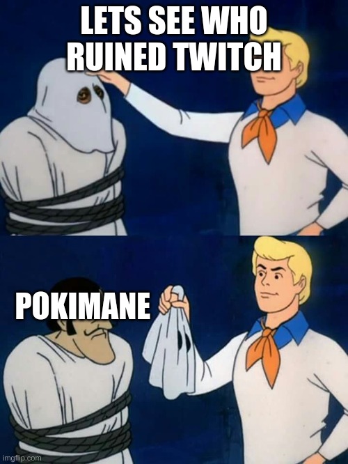 Scooby doo mask reveal | LETS SEE WHO RUINED TWITCH; POKIMANE | image tagged in scooby doo mask reveal | made w/ Imgflip meme maker