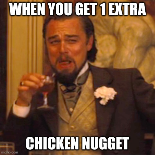 Laughing Leo Meme | WHEN YOU GET 1 EXTRA; CHICKEN NUGGET | image tagged in memes,laughing leo | made w/ Imgflip meme maker