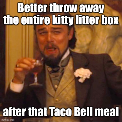 Laughing Leo Meme | Better throw away the entire kitty litter box after that Taco Bell meal | image tagged in memes,laughing leo | made w/ Imgflip meme maker