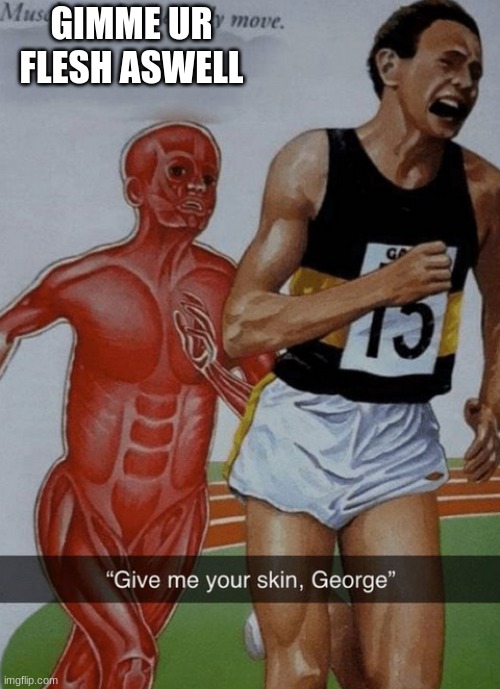 credit to Picciona! she showed me this image(if another one has posted something like this srry) | GIMME UR FLESH ASWELL | image tagged in put it somewhere else patrick | made w/ Imgflip meme maker