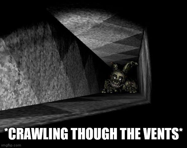 Springtrap in the vents | *CRAWLING THOUGH THE VENTS* | image tagged in fnaf 3 | made w/ Imgflip meme maker