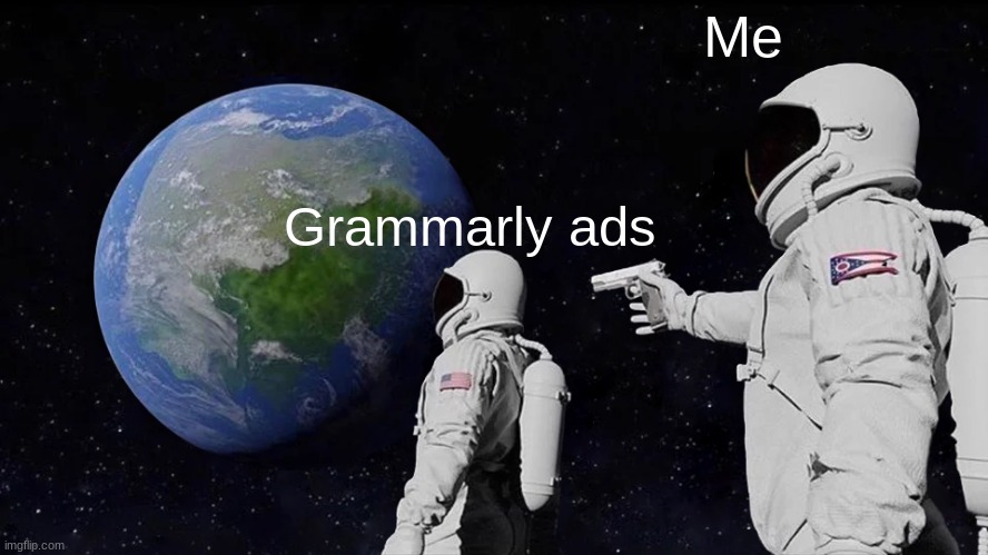 Always Has Been | Me; Grammarly ads | image tagged in memes,always has been | made w/ Imgflip meme maker