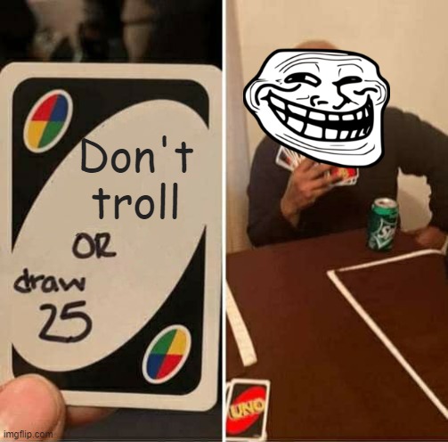 Don't troll | Don't troll | image tagged in memes,uno draw 25 cards | made w/ Imgflip meme maker