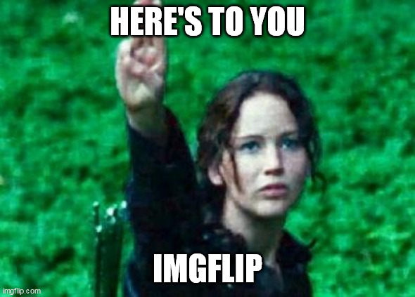 Katniss salute | HERE'S TO YOU IMGFLIP | image tagged in katniss salute | made w/ Imgflip meme maker