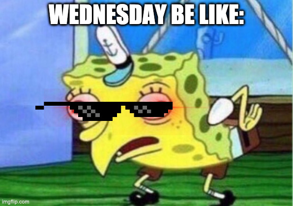 Mocking Spongebob | WEDNESDAY BE LIKE: | image tagged in memes,mocking spongebob | made w/ Imgflip meme maker