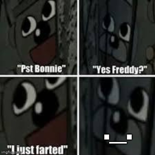 FNAF That Moment... | ._. | image tagged in fnaf that moment | made w/ Imgflip meme maker