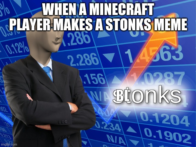 stonks | WHEN A MINECRAFT PLAYER MAKES A STONKS MEME; BL | image tagged in stonks | made w/ Imgflip meme maker