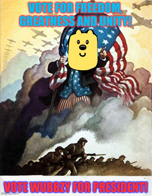 Vote Wubbzy! | VOTE FOR FREEDOM, GREATNESS AND UNITY! VOTE WUBBZY FOR PRESIDENT! | image tagged in vote,wubbzy,he supports freedom greatness and unity,i wont actually beak it,your tub is safe either way | made w/ Imgflip meme maker